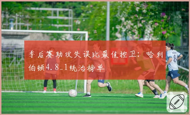 季后赛助攻失误比最佳控卫：哈利伯顿4.8_1统治榜单