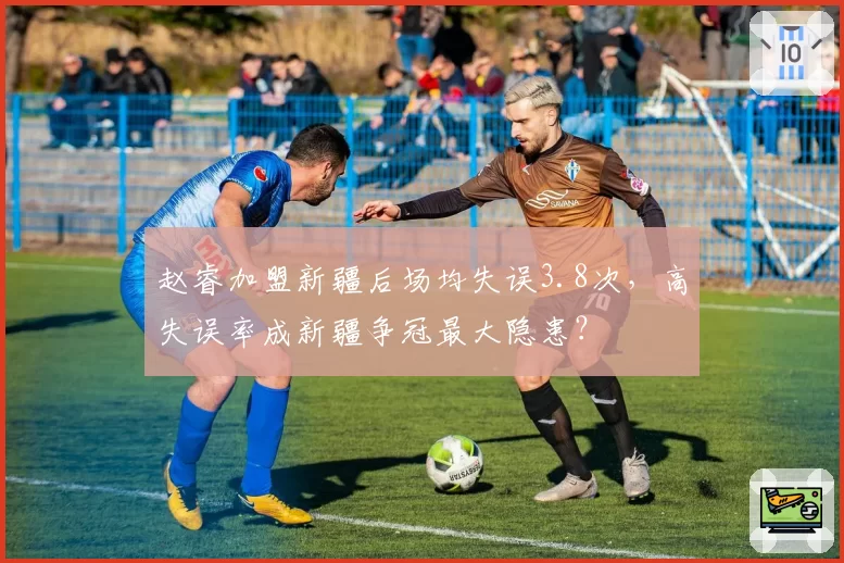 赵睿加盟新疆后场均失误3.8次，高失误率成新疆争冠最大隐患？