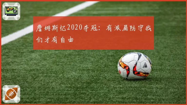 詹姆斯忆2020夺冠:有浓眉防守我们才有自由
