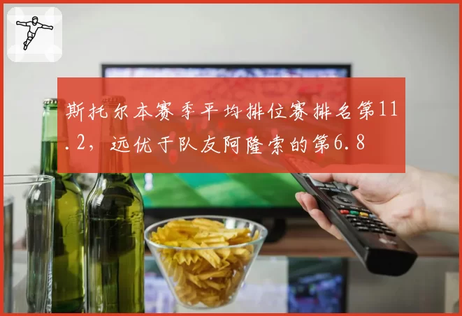 斯托尔本赛季平均排位赛排名第11.2,远优于队友阿隆索的第6.8